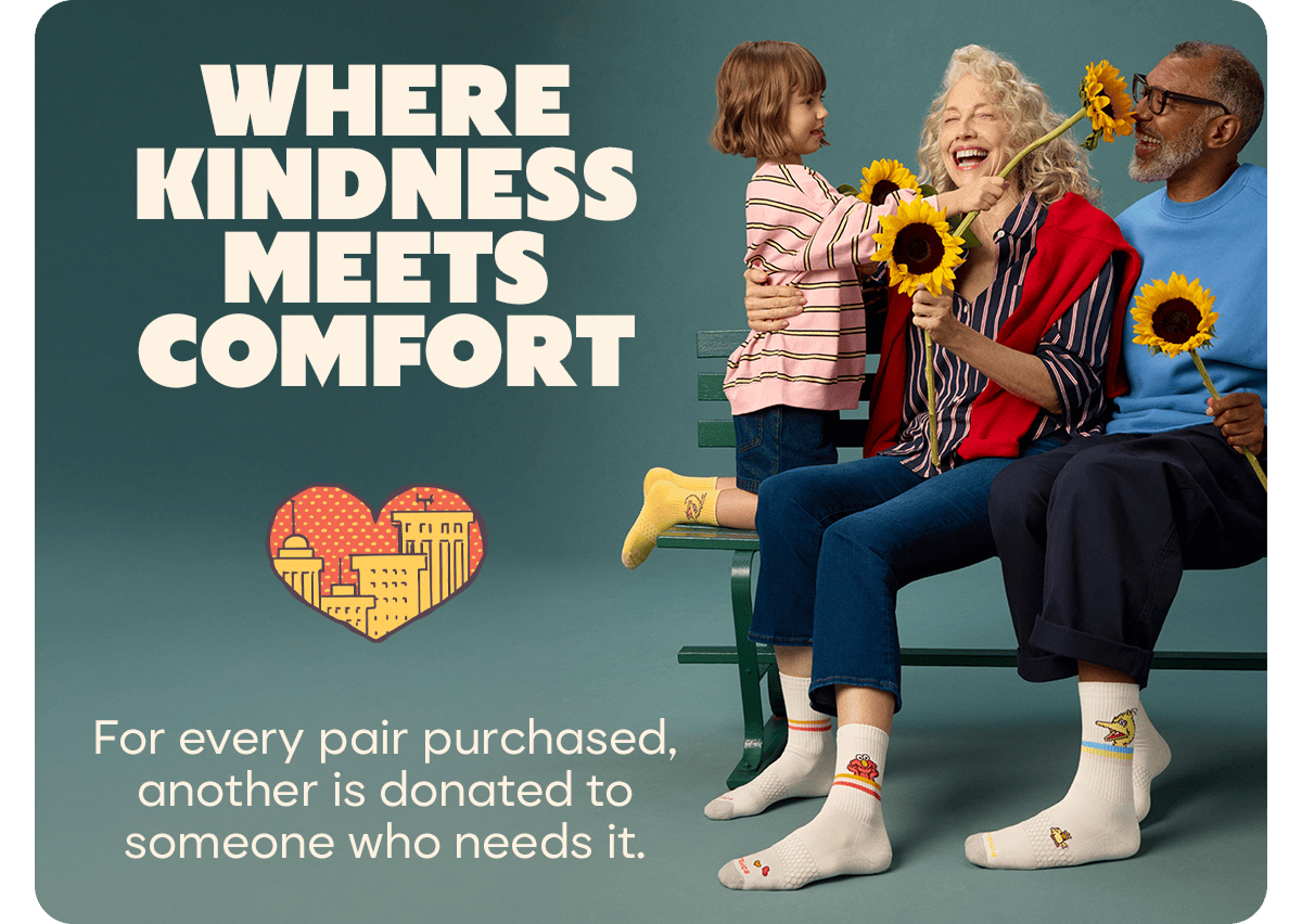WHERE KINDNESS MEETS COMFORT. For every pair purchased, another is donated to someone who needs it.