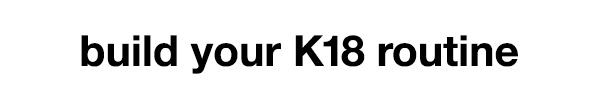 build your K18 routine