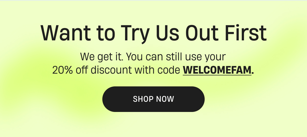 You can still use your 20% off discount with code WELCOMEFAM | Shop Now