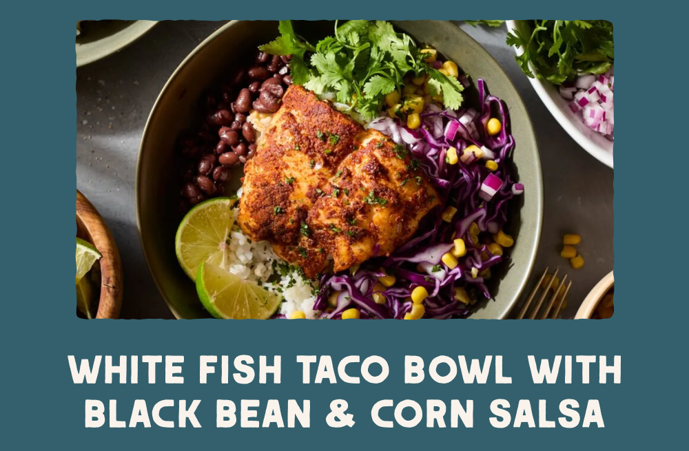 White Fish Taco Bowl with Black Bean & Corn Salsa
