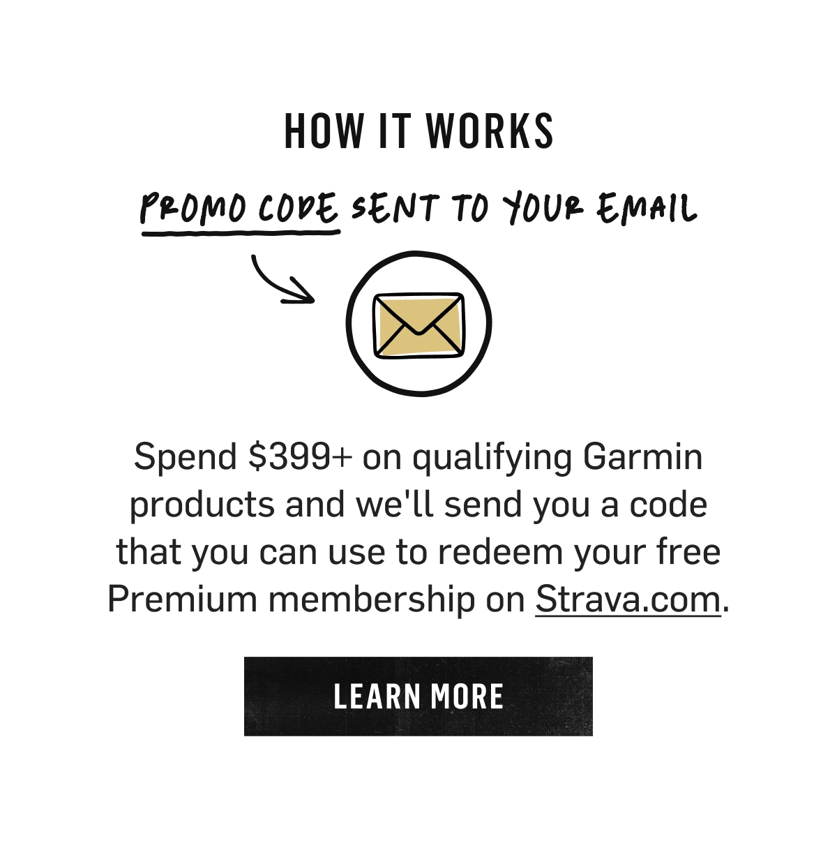How it works: spend $399+ on qualifying Garmin products and get a code for free Strava Premium. Learn More