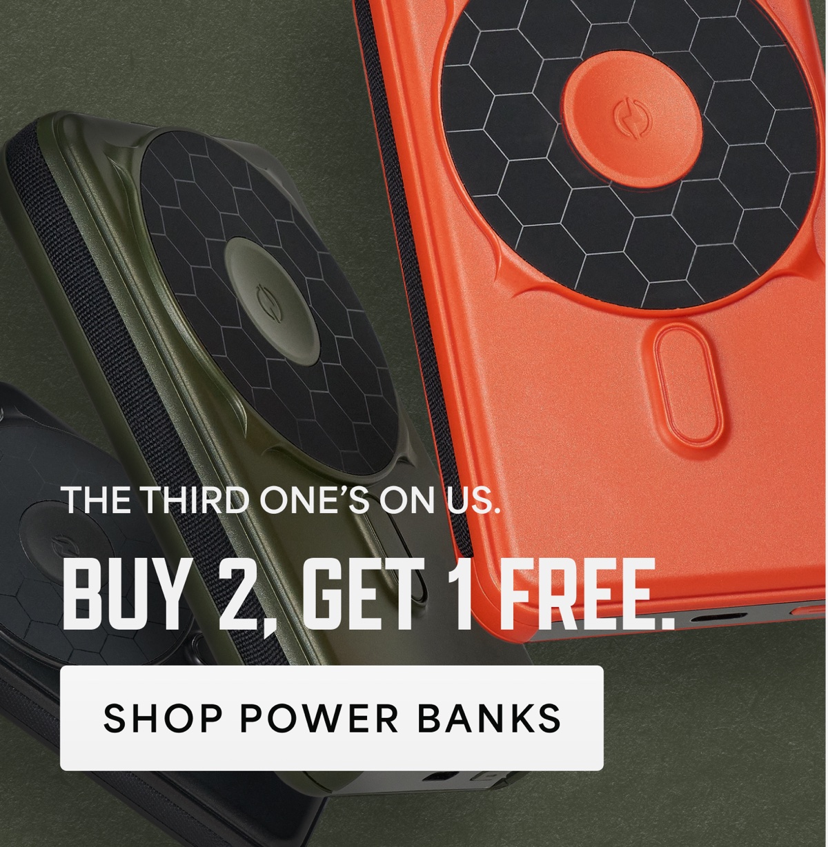 The third one's on us. Buy 2, get 1 free. Shop power banks