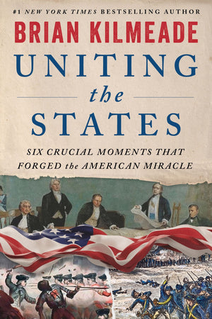 BOOK | Uniting the States: Six Crucial Moments That Forged the American Miracle By Brian Kilmeade