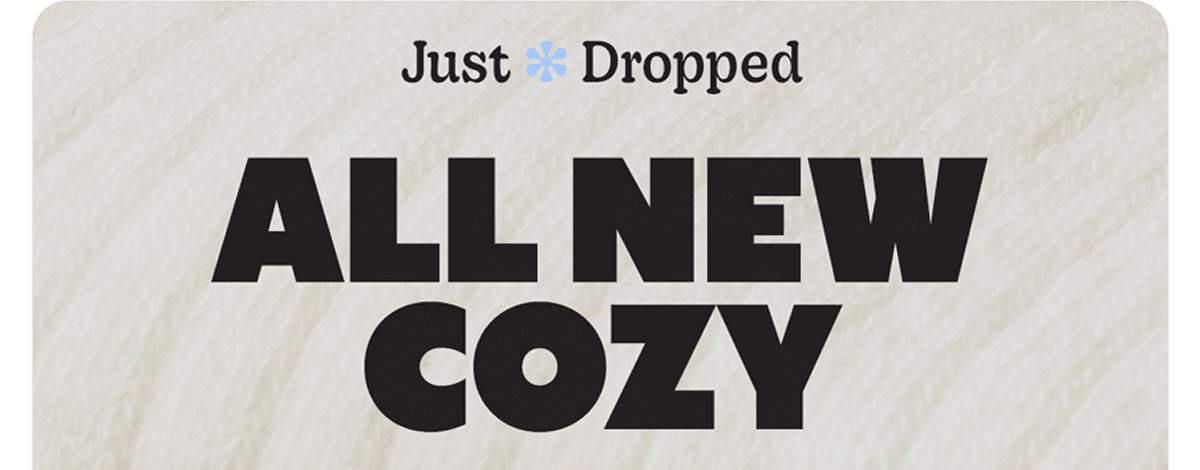Just Dropped. ALL NEW COZY