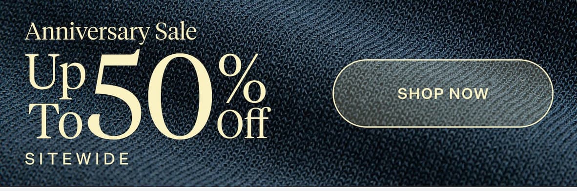 Anniversary Sale Up To 50% Off Sitewide | Shop Now