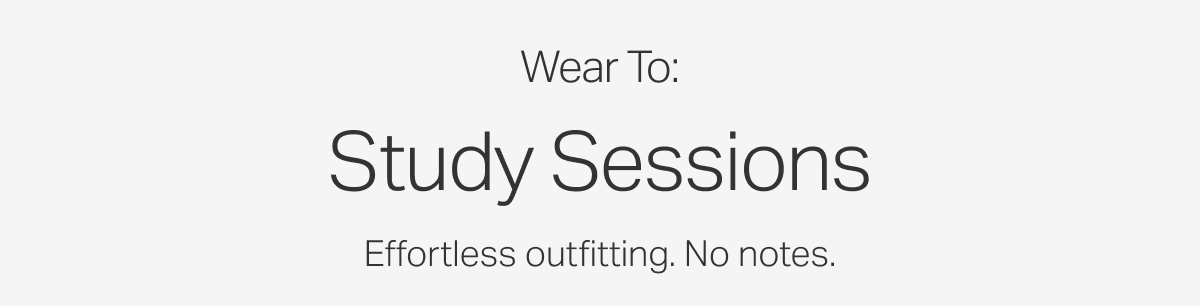 Wear To: Study Sessions