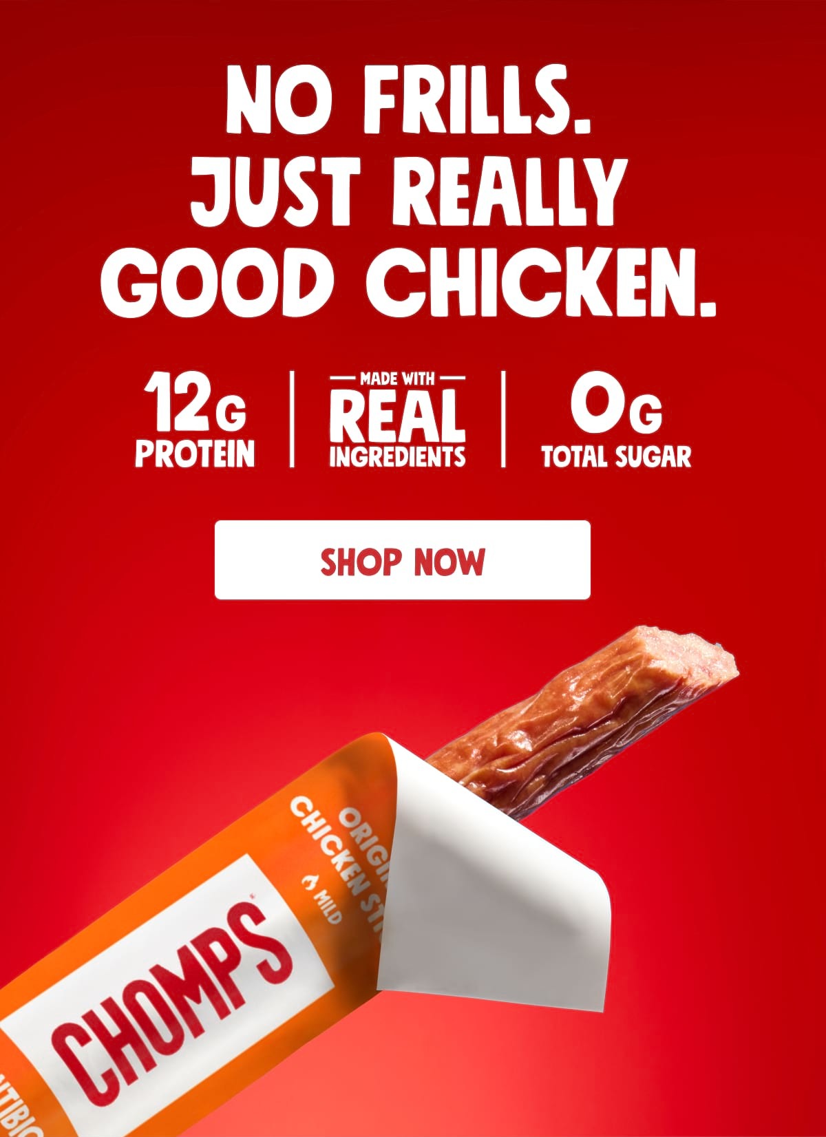 No frills. Just really good Chicken.  12g of protein | Made with real ingredients | 0g total sugar | Shop Now