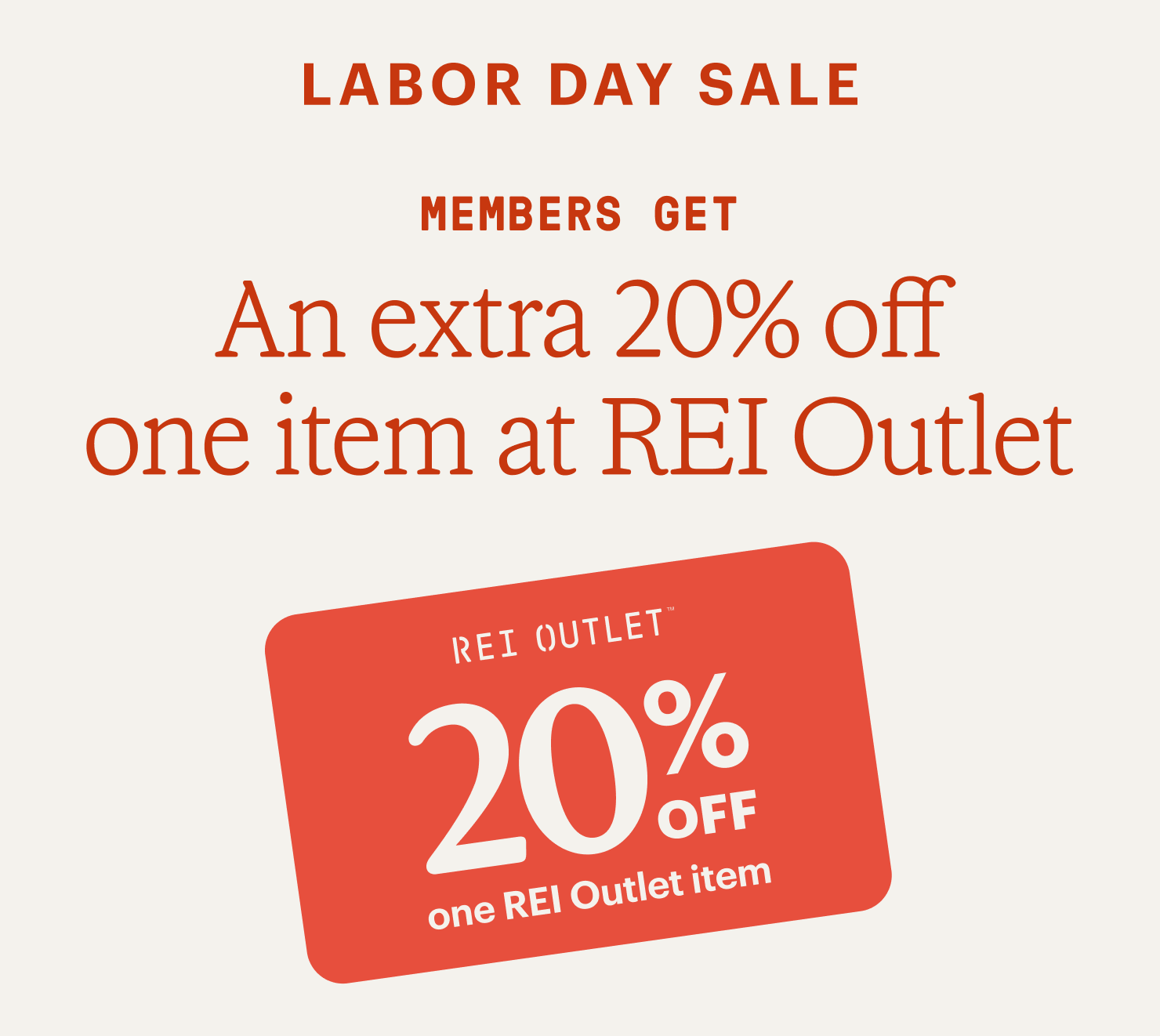 Labor Day Sale. Members get an extra 20% off one item at REI Outlet.