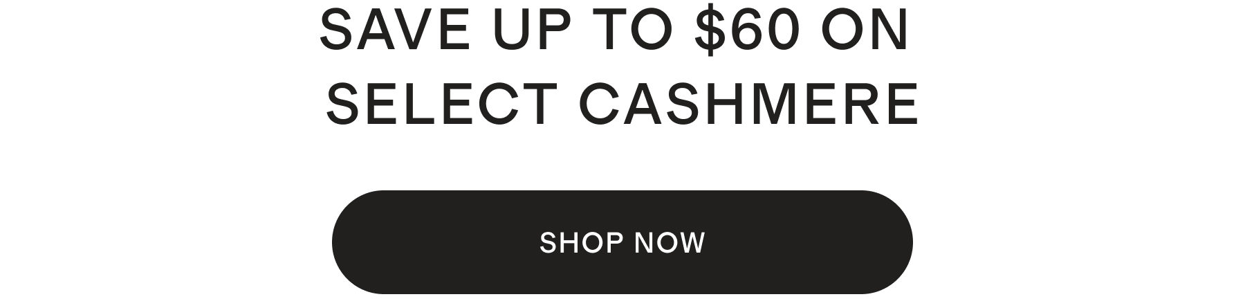 SAVE UP TO $60 ON SELECT CASHMERE