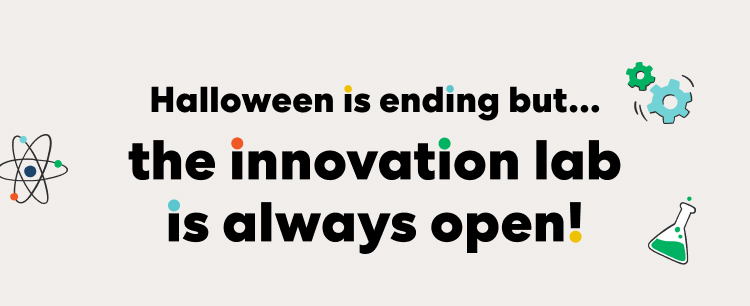 Halloween is ending but the innovation lab is always open!