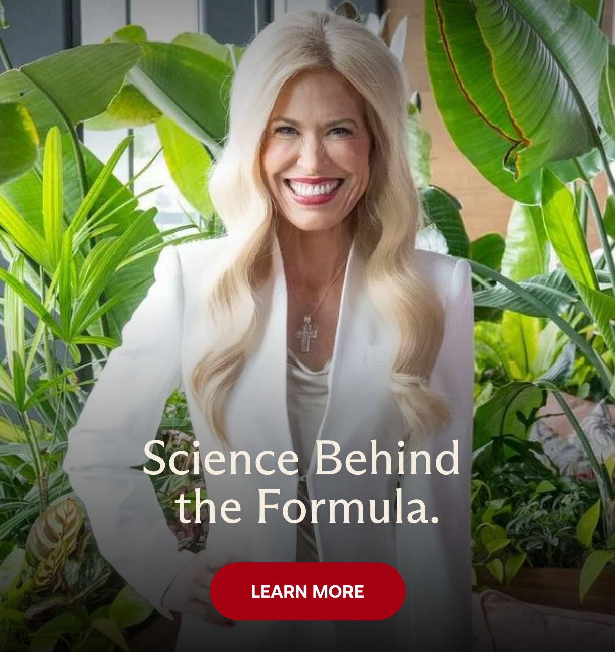 Science Behind the Formula. Learn more
