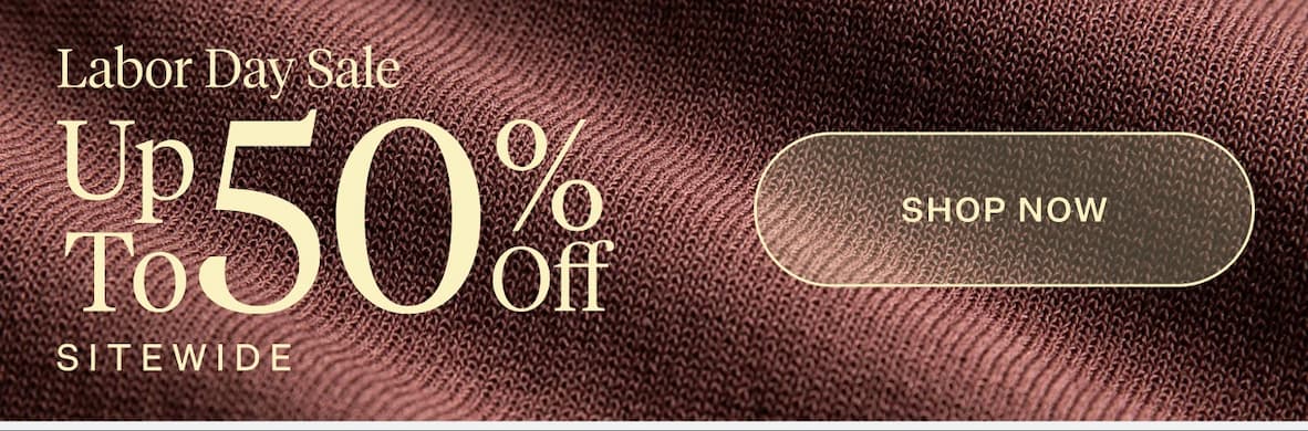 Labor Day Sale - Up To 50% Off Sitewide | Shop Now