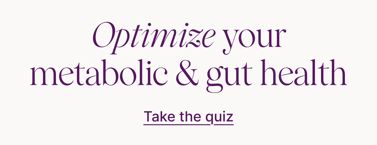 Optimize your metabolic & gut health