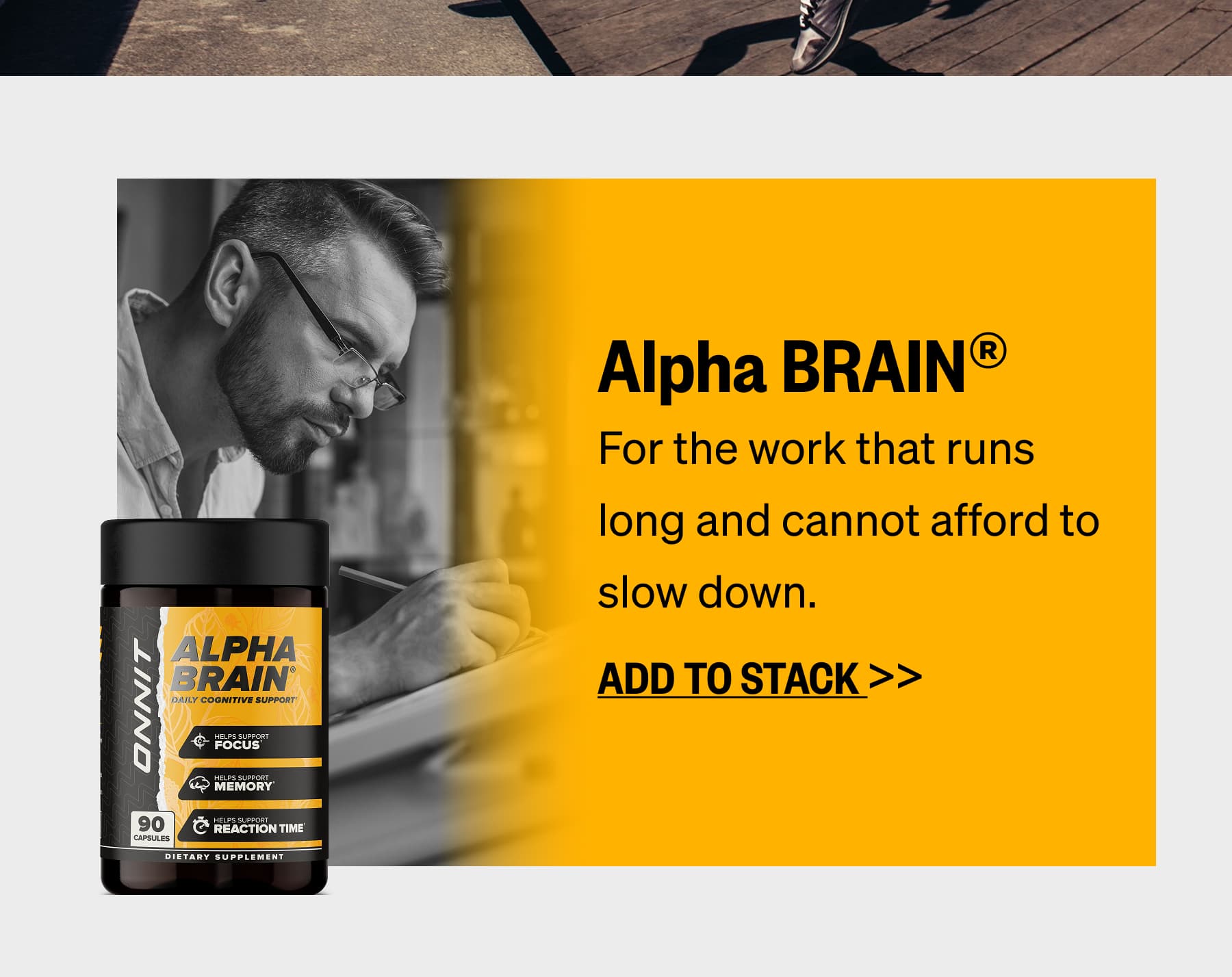 Alpha BRAIN&reg; For the work that runs long and cannot afford to slow down. ADD TO STACK >>
