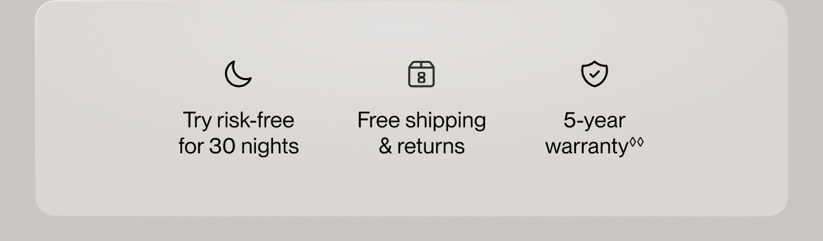 Try risk-free for 30 nights | Free shipping & returns | 5-year warranty**
