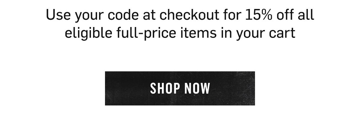 Use your code at checkout for 15% off all eligible full-price items in your cart
