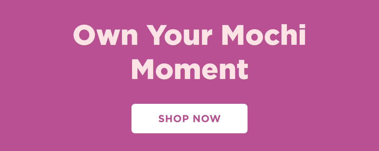 own your mochi moment shop now
