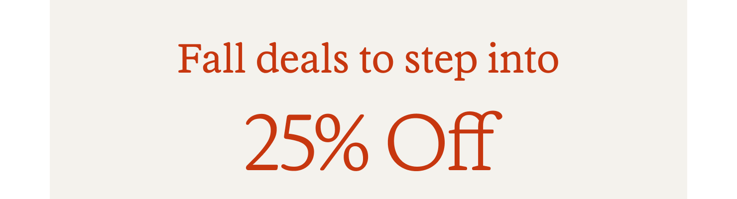 Fall deals to step into. 25% off. 