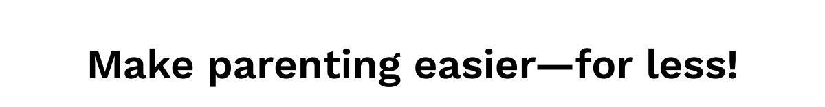 Make parenting easier&mdash;for less!