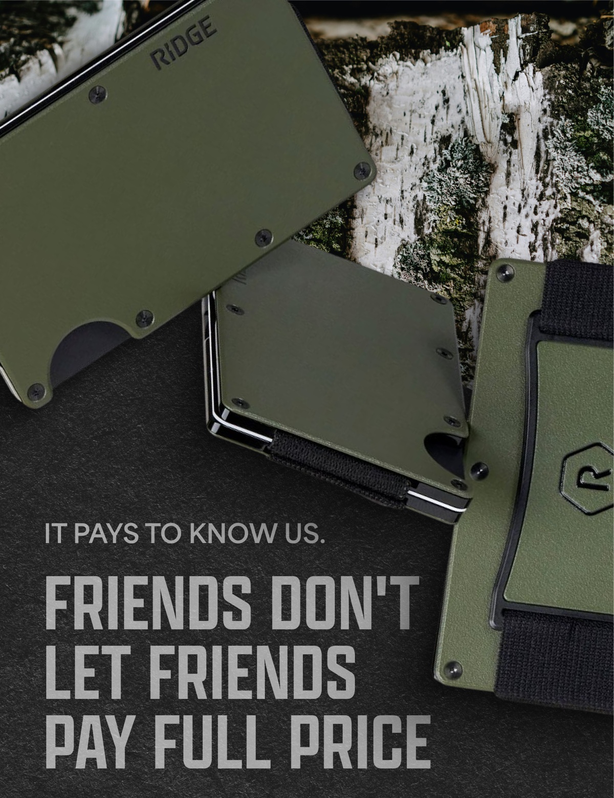 It pays to know us. Friends don't let friends pay full price.