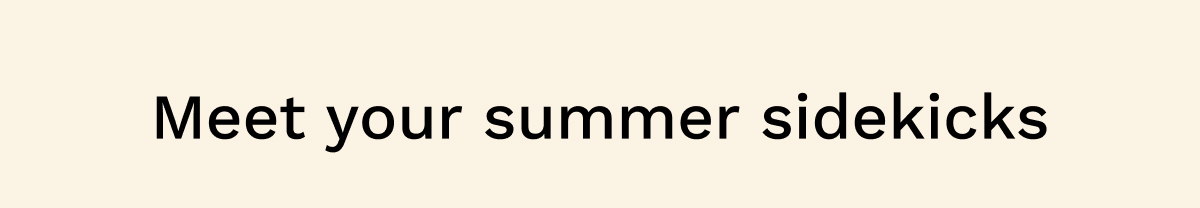 Meet Your Summer Sidekicks