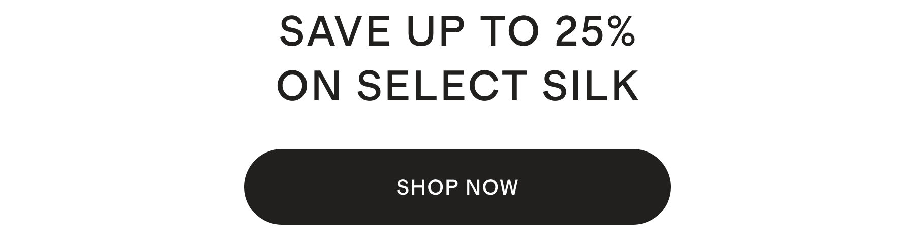 SAVE UP TO 25% ON SELECT SILK