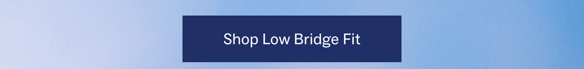Shop Low Bridge Fit