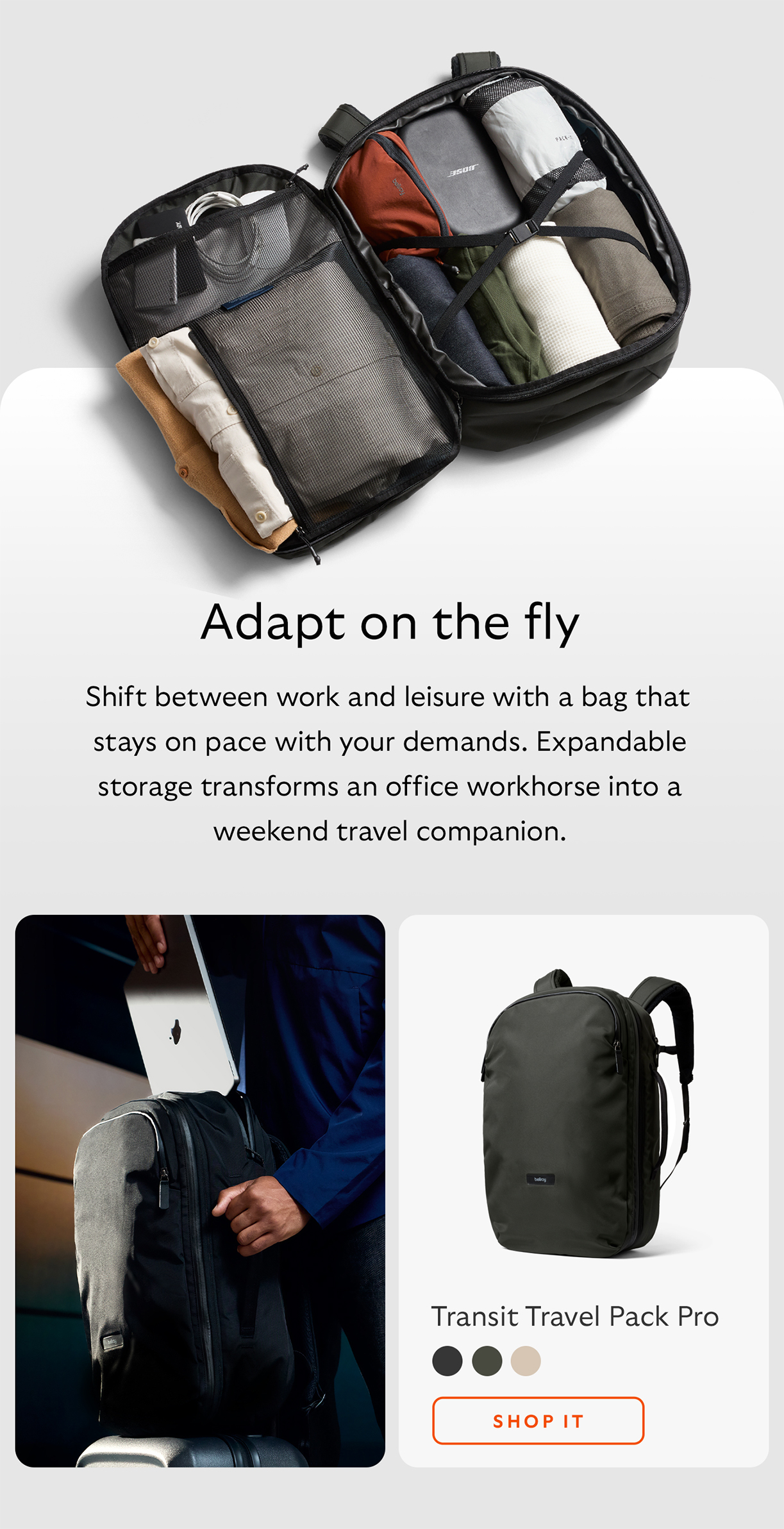 [Headline] Adapt on the fly [Starburst] Shift between work and leisure with a bag that stays on pace with your demands. Expandable storage transforms an office workhorse into a weekend travel companion. [Product name] Transit Travel Pack Pro CTA Shop Transit Travel Pack Pro