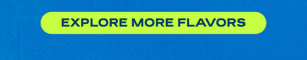 Explore More Flavors