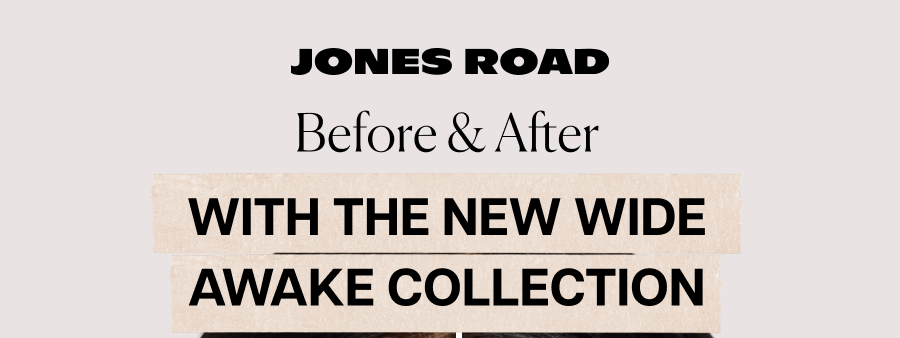 Before & after with the new Wide Awake Collection