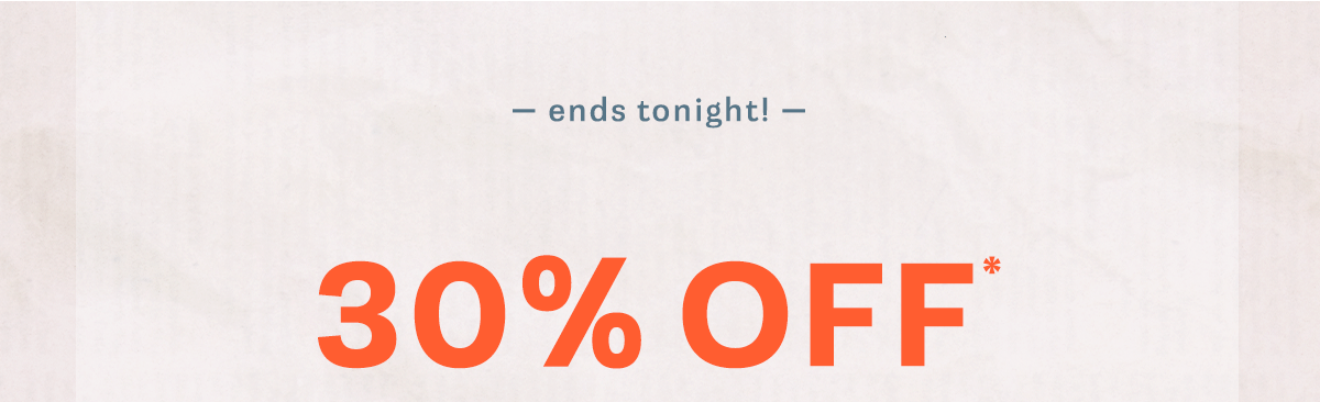 ends tonight! 30% off