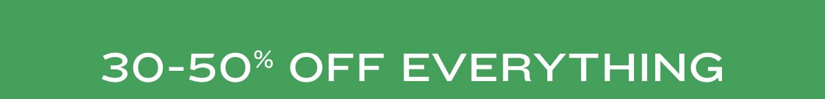 30-50% Off Everything