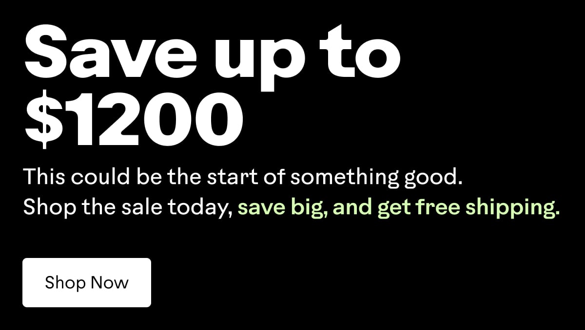 This could be the start of something good. Shop the sale today, save big, and get free shipping. Shop now.