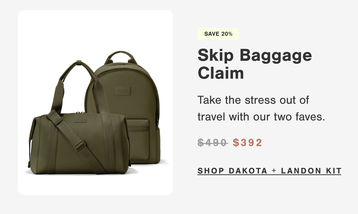 SAVE 20%. Skip Baggage Claim. SHOP DAKOTA + LANDON KIT.