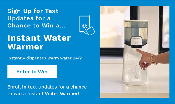 Sign Up for Text Updates for a Chance to Win a Instant Water Warmer