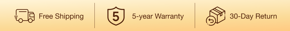 Free Shipping	5-year Warranty	30-Day Return