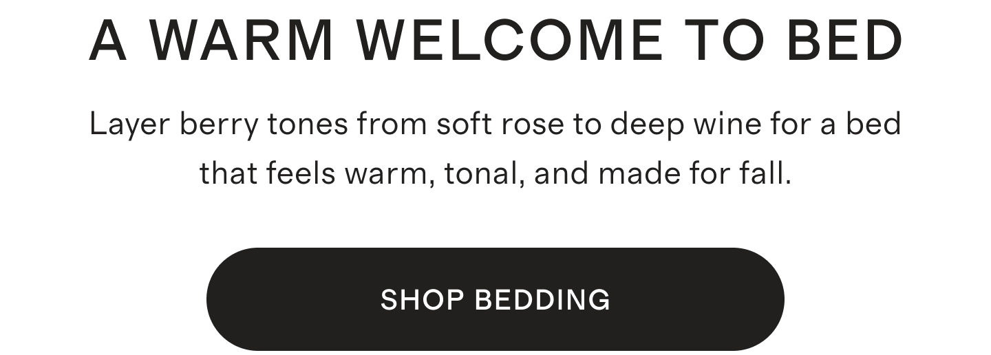 A Warm Welcome to Bed. Layer berry tones from soft rose to deep wine for a bed that feels warm, tonal, and made for fall. Shop Now.