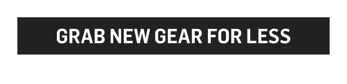 Grab New Gear For Less