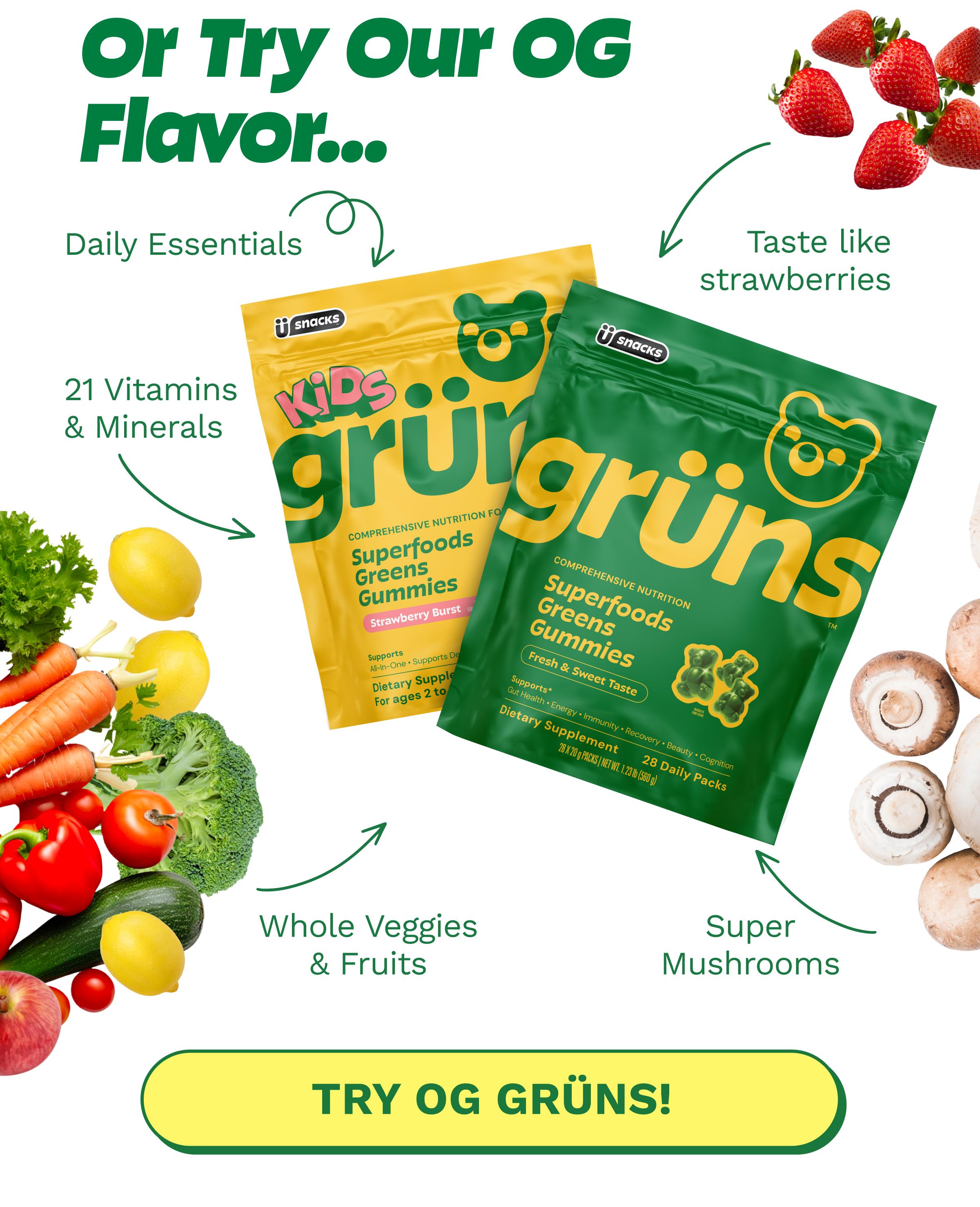 Or Try Our Og Flavor... Daily Essentials. Taste Like Strawberries. 21 Vitamins & Minerals. Whole Veggies & Fruits. Super Mushrooms. Button: Try Og Gr&uuml;ns!