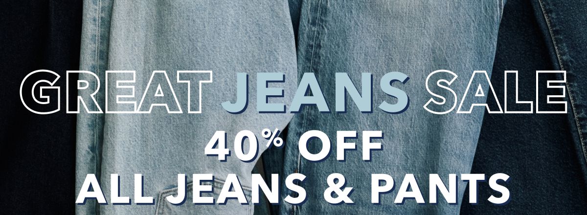 Great Jeans Sale | 40% Off All Jeans & Pants