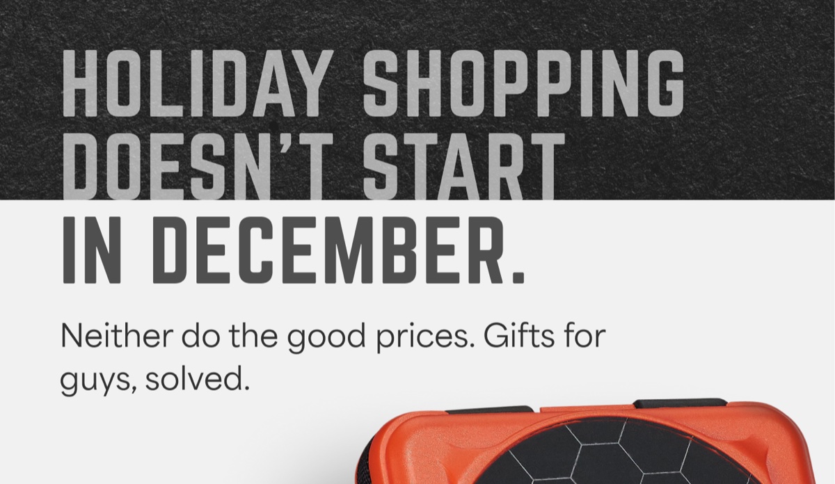 Holiday shopping doesn't start in December. Neither do the good prices. Gifts for guys, solved.