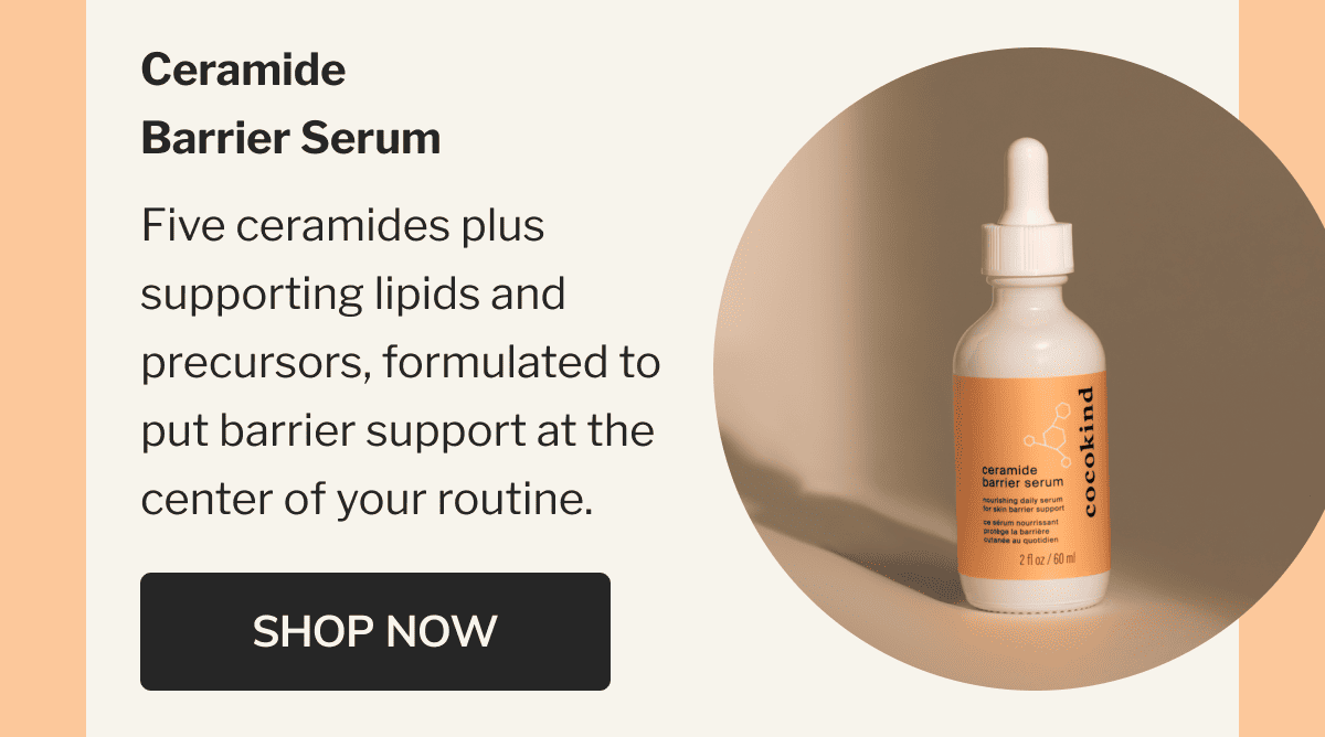 Ceramide Barrier Serum | Five ceramides plus supporting lipids and precursors, formulated to put barrier support at the center of your routine. | SHOP NOW