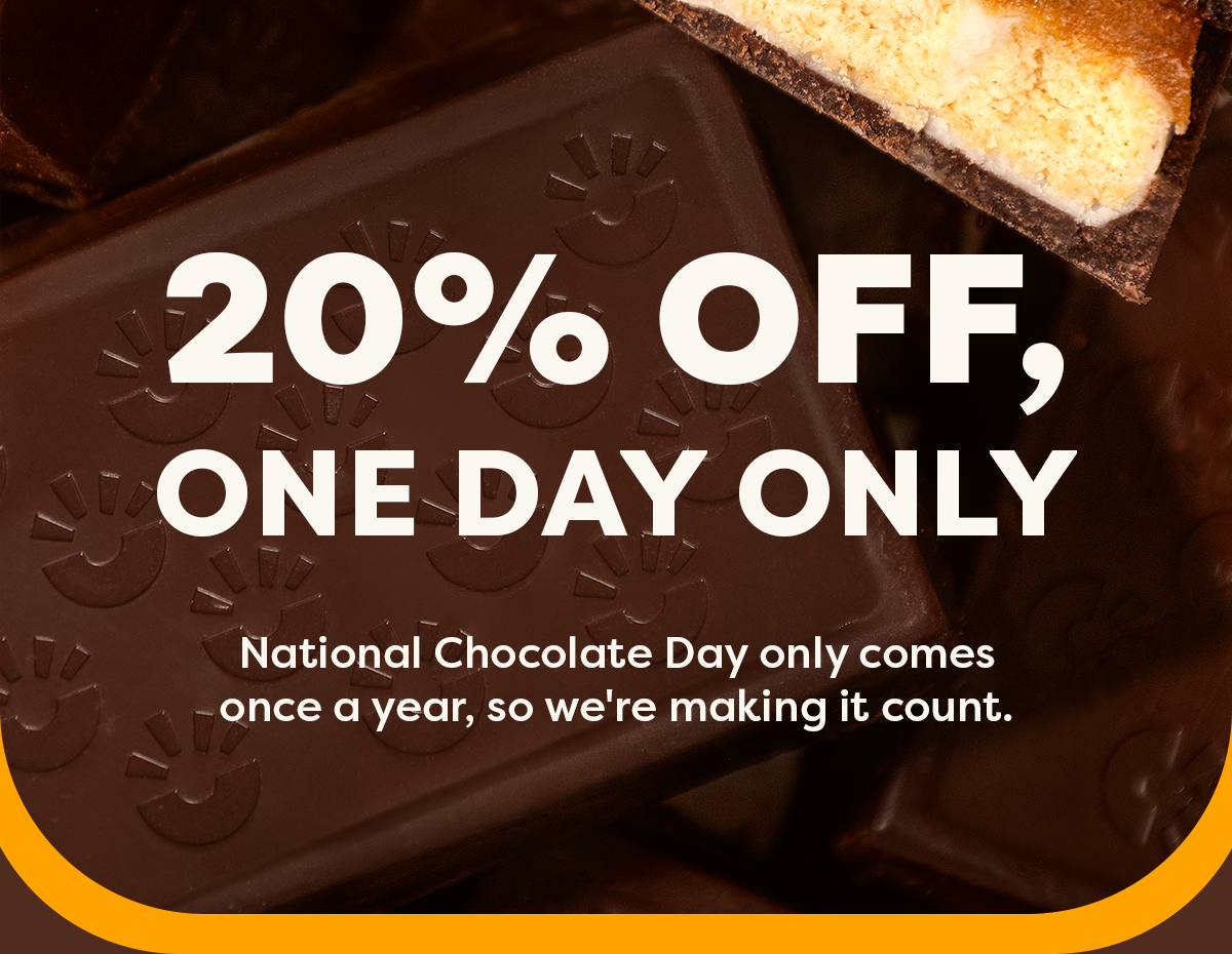 20% Off, One Day Only  National Chocolate Day only comes once a year, so we're making it count. 
