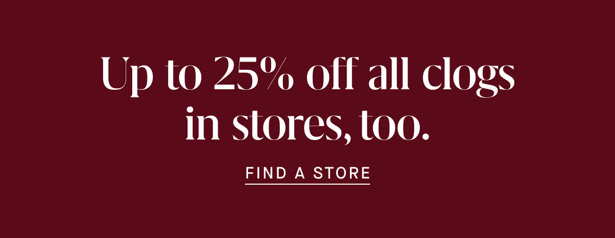 Up to 25% off all clogs in stores too.
