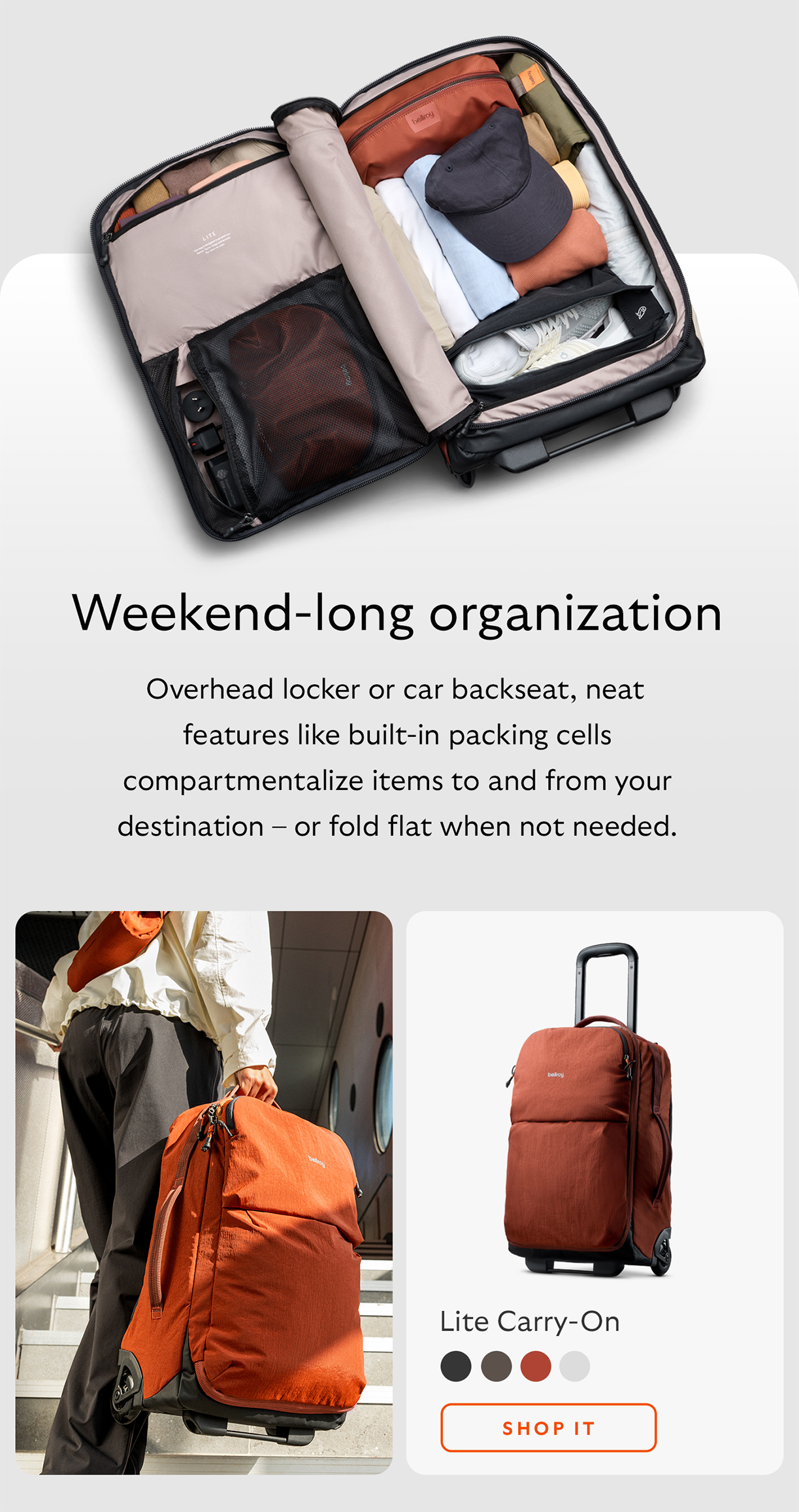 [Headline] Weekend-long organization [Starburst] Overhead locker or car backseat, neat features like built-in packing cells compartmentalize items to and from your destination &ndash; or fold flat when not needed.  [Product name] Lite Carry-On CTA Shop Lite Carry-On