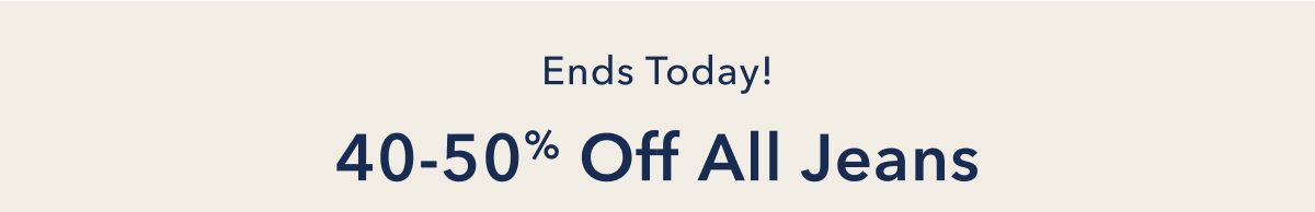 Ends Today! 40-50% Off All Jeans