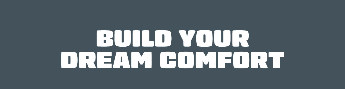 Build Your Dream Comfort