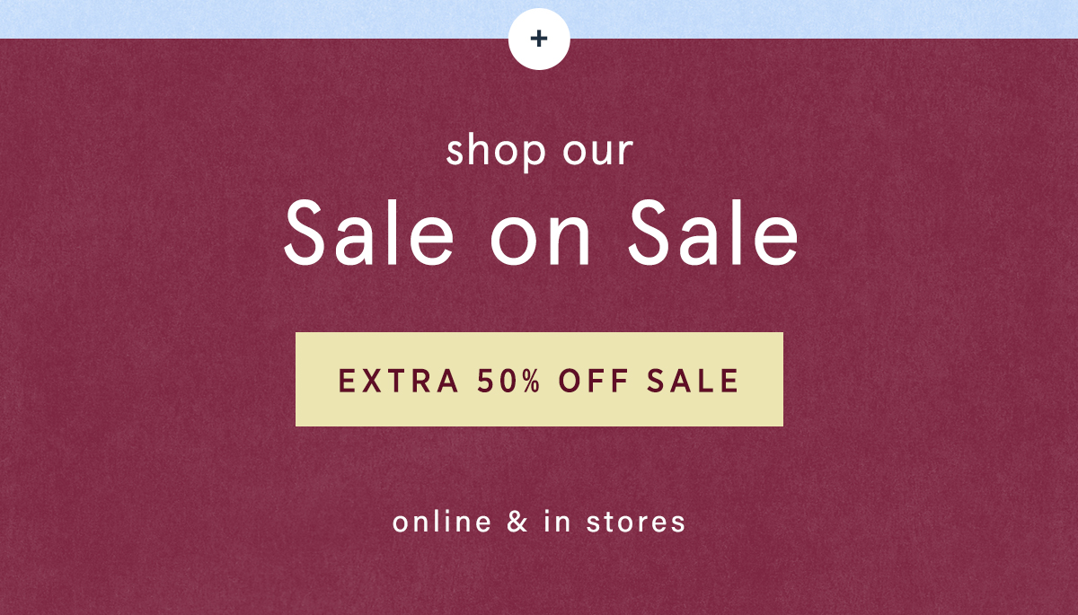 shop our sale on sale, extra 50% off sale, online & in stores
