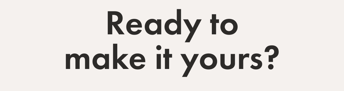 Ready to make it yours?