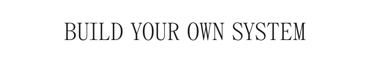 BUILD YOUR OWN SYSTEM